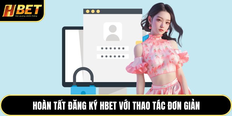 Đăng Ký HBET - Hướng Dẫn Mở Tài Khoản An Toàn Cho Bạn