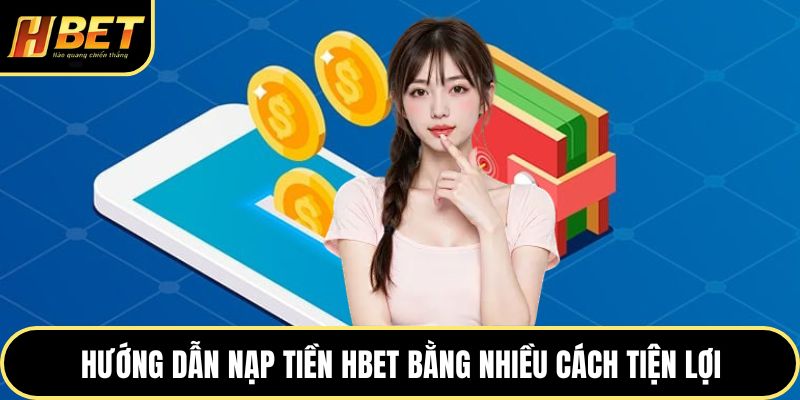 Nạp Tiền HBET Hướng Dẫn Thao Tác Nhanh, An Toàn Hơn